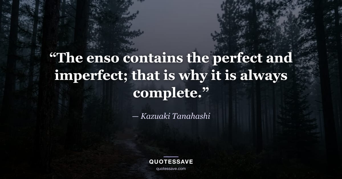“The enso contains the perfect and imperfect; that is why it is always complete.” — Kazuaki Tanahashi