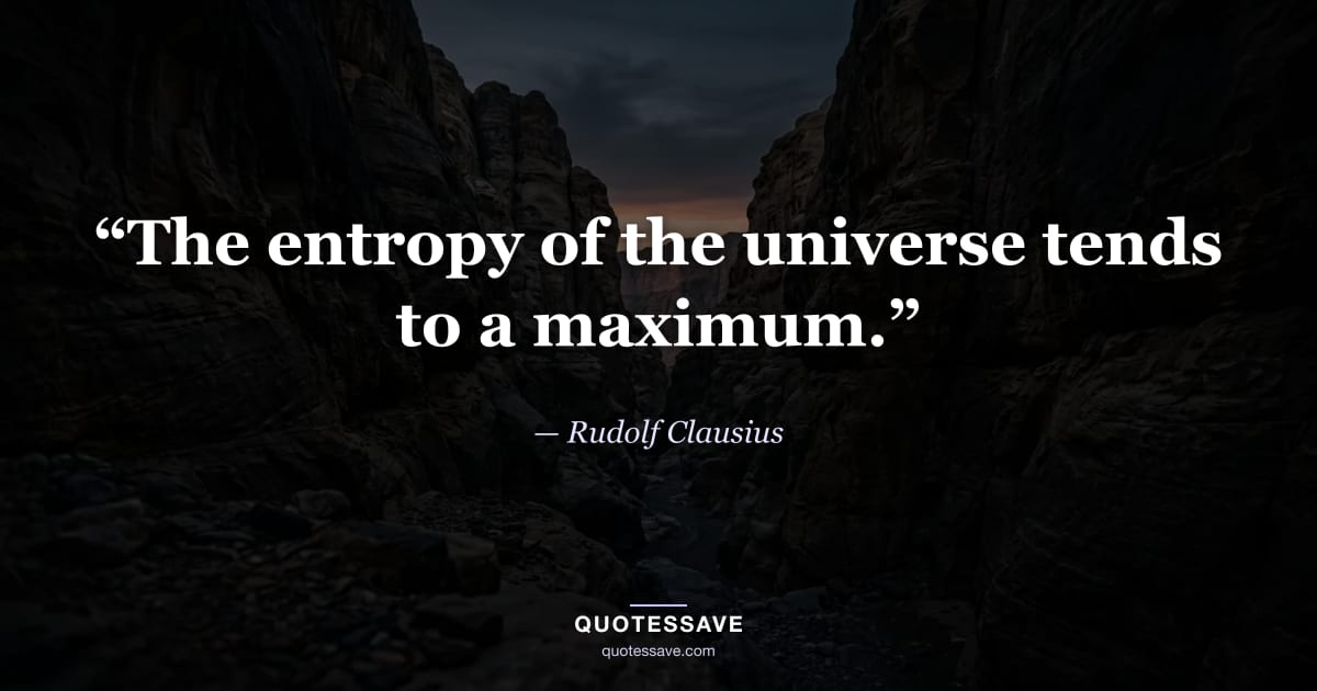 “The entropy of the universe tends to a maximum.” — Rudolf Clausius