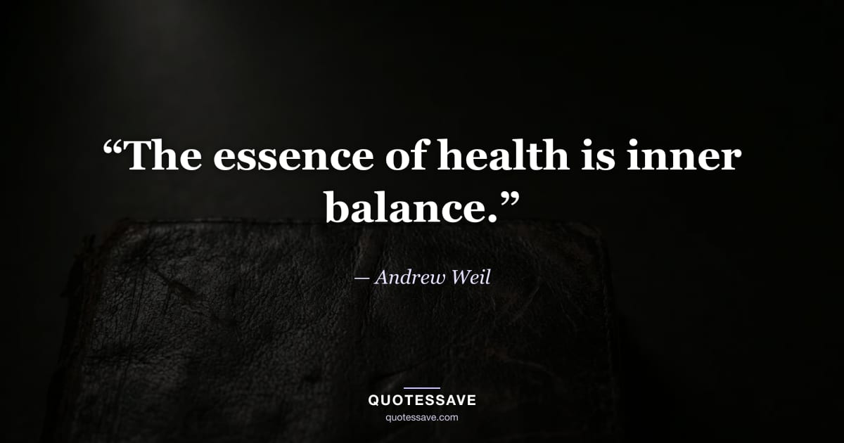 “The essence of health is inner balance.” — Andrew Weil