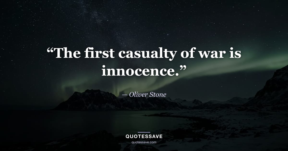 “The first casualty of war is innocence.” — Oliver Stone