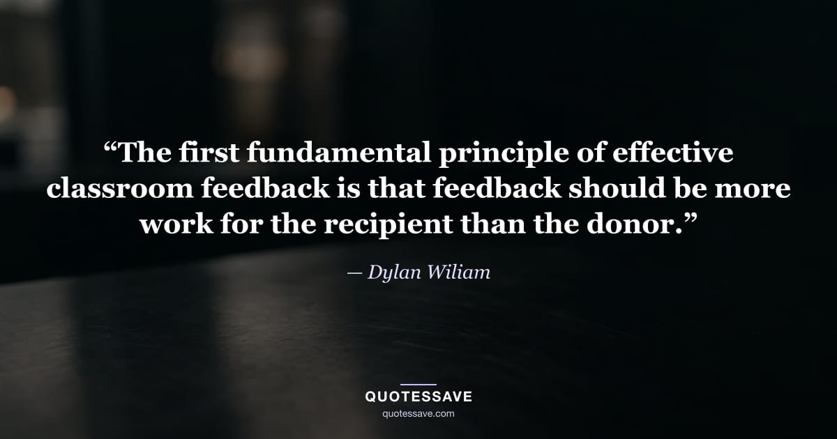 “The first fundamental principle of effective classroom feedback is that feedback should be more work for the recipient than the donor.” — Dylan Wiliam