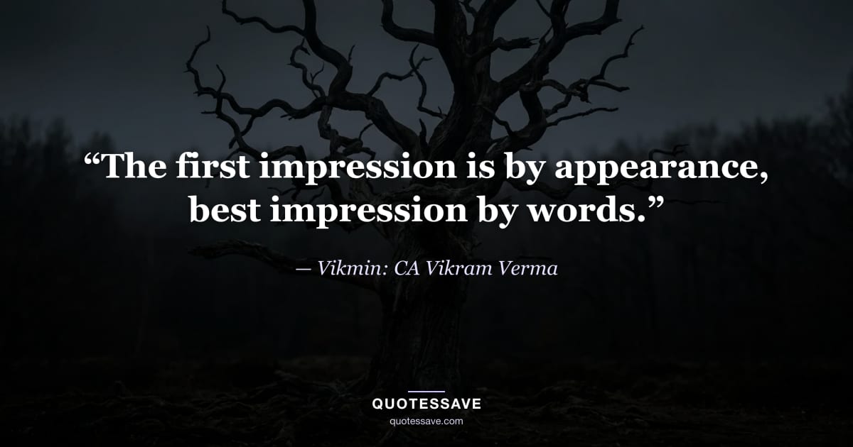 “The first impression is by appearance, best impression by words.” — Vikmin: CA Vikram Verma