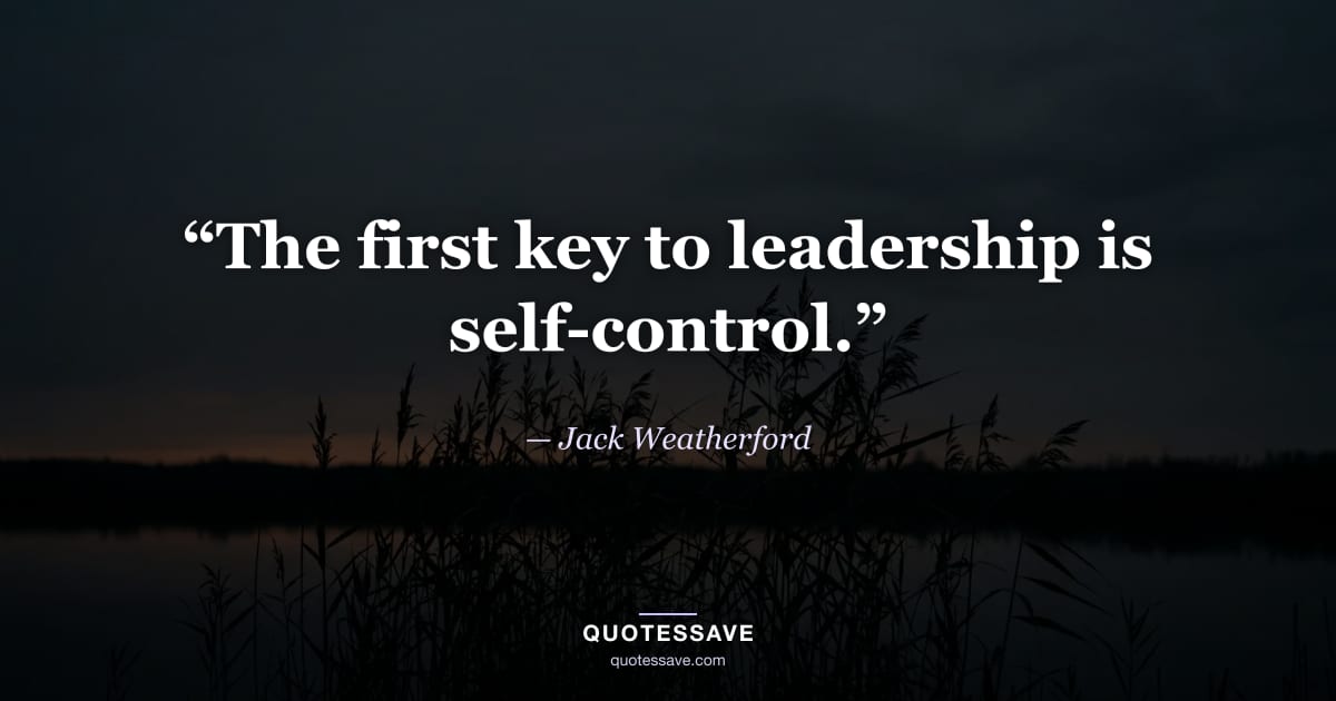 “The first key to leadership is self-control.” — Jack Weatherford