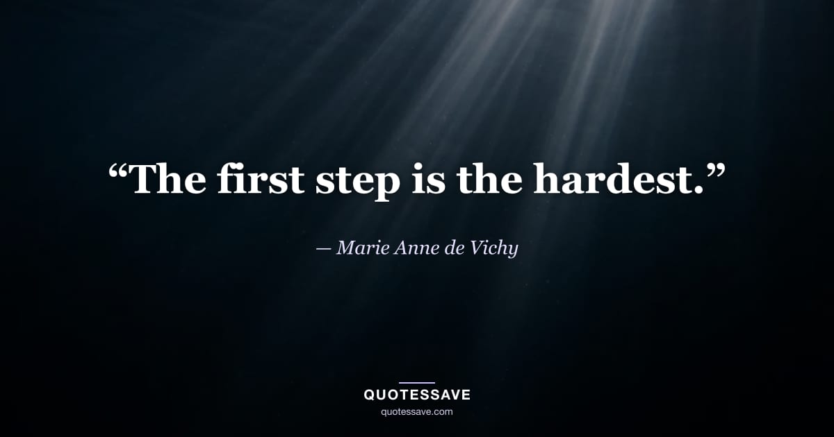 “The first step is the hardest.” — Marie Anne de Vichy