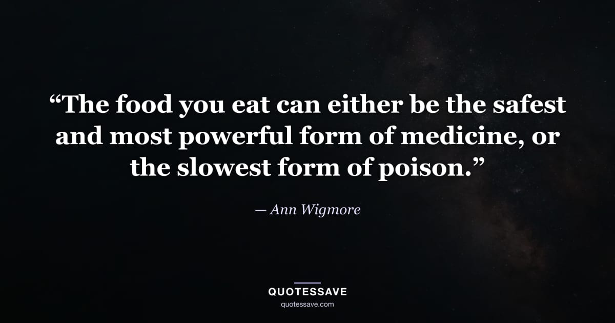 “The food you eat can either be the safest and most powerful form of medicine, or the slowest form of poison.” — Ann Wigmore