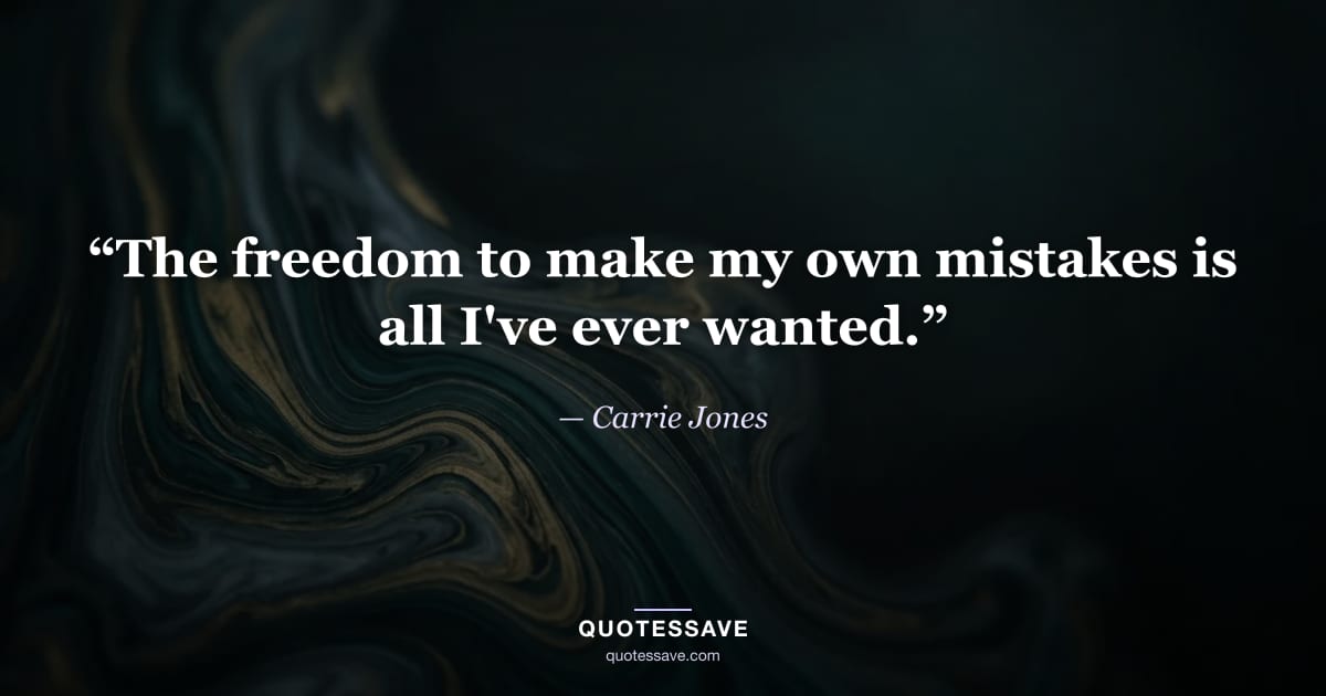 “The freedom to make my own mistakes is all I've ever wanted.” — Carrie Jones