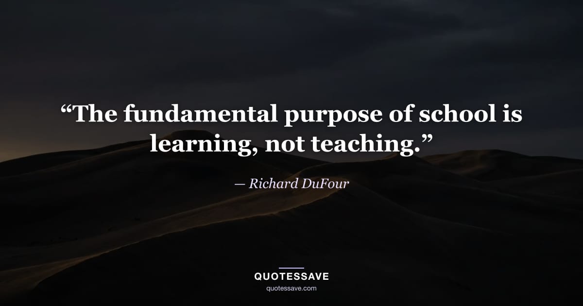 “The fundamental purpose of school is learning, not teaching.” — Richard DuFour