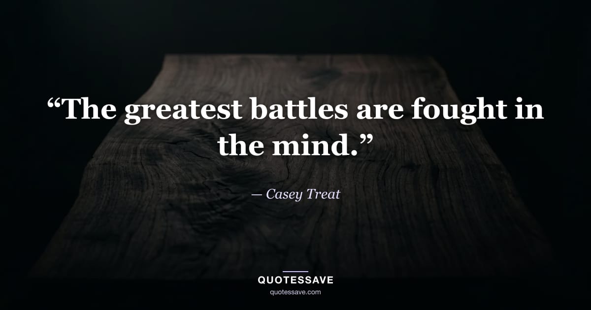 “The greatest battles are fought in the mind.” — Casey Treat