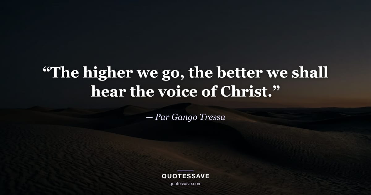 “The higher we go, the better we shall hear the voice of Christ.” — Par Gango Tressa