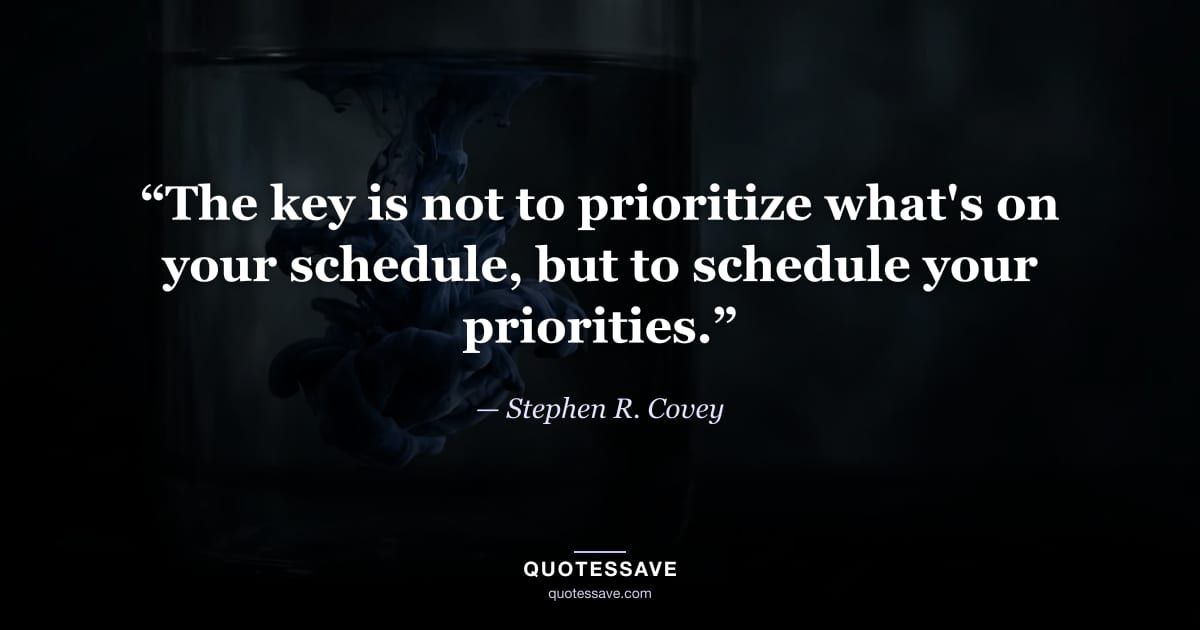 “The key is not to prioritize what's on your schedule, but to schedule your priorities.” — Stephen R. Covey