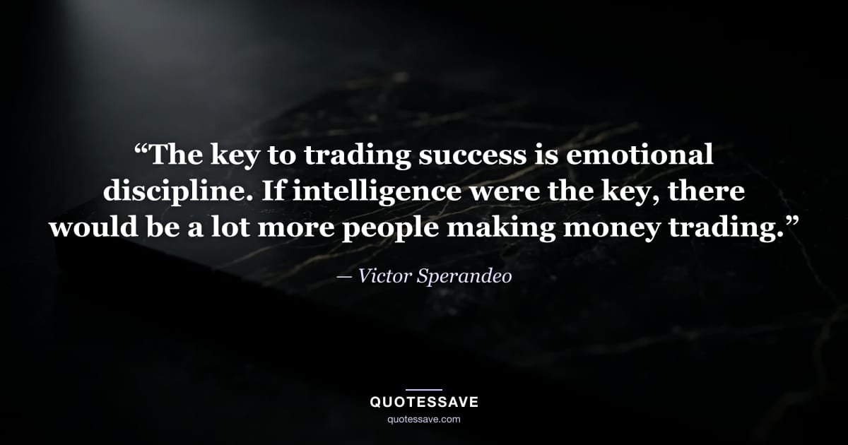 “The key to trading success is emotional discipline. If intelligence were the key, there would be a lot more people making money trading.” — Victor Sperandeo
