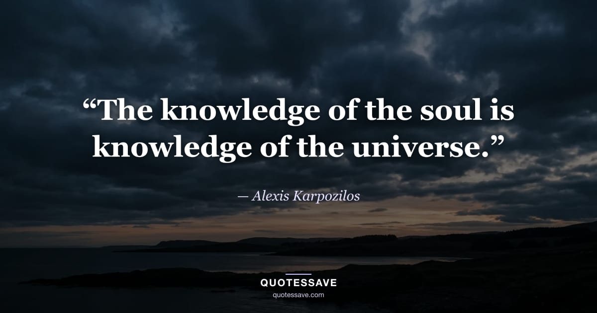 “The knowledge of the soul is knowledge of the universe.” — Alexis Karpozilos