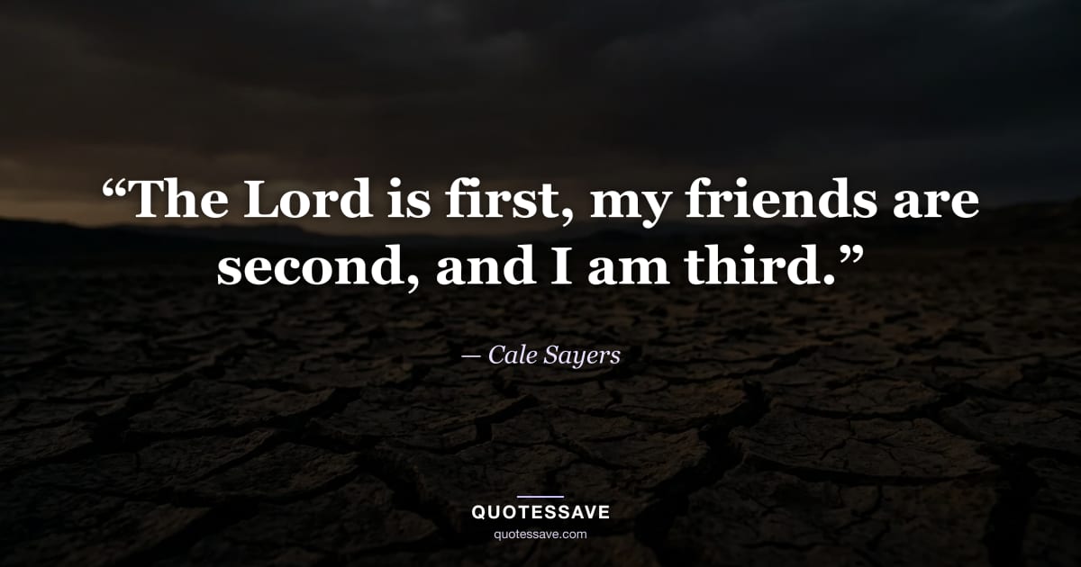 “The Lord is first, my friends are second, and I am third.” — Cale Sayers