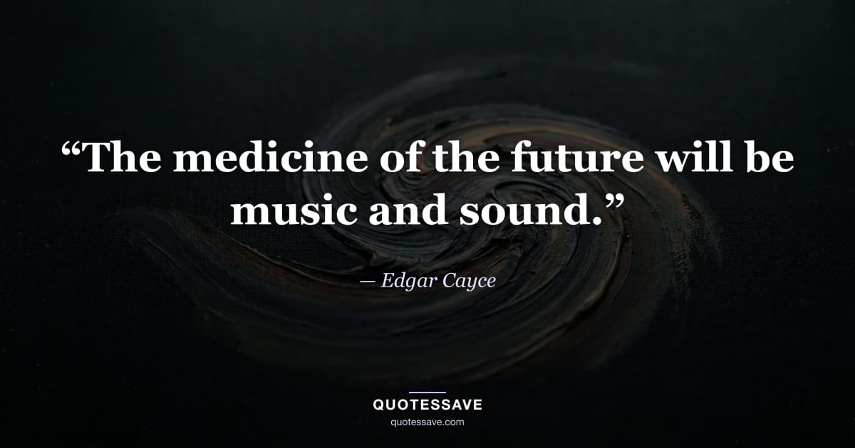 “The medicine of the future will be music and sound.” — Edgar Cayce