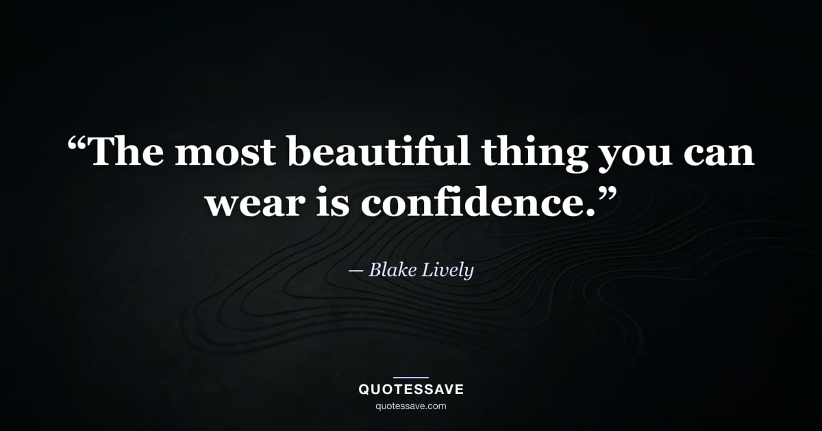 “The most beautiful thing you can wear is confidence.” — Blake Lively