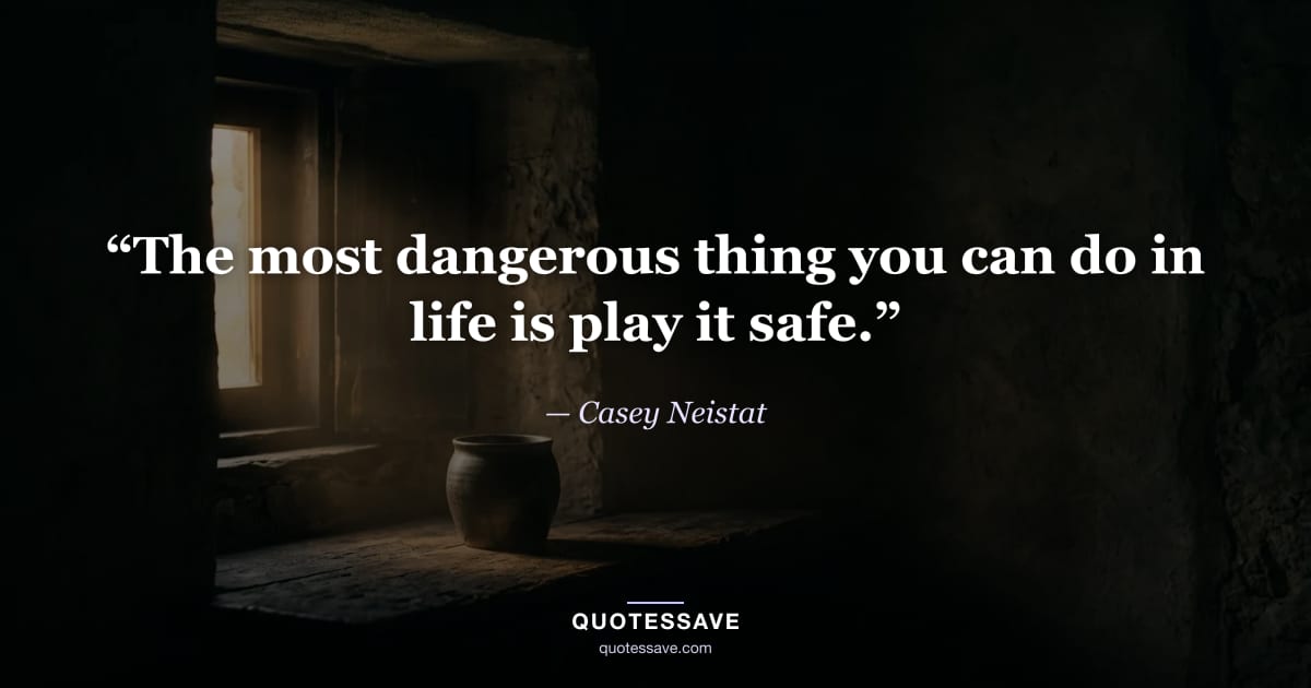 “The most dangerous thing you can do in life is play it safe.” — Casey Neistat