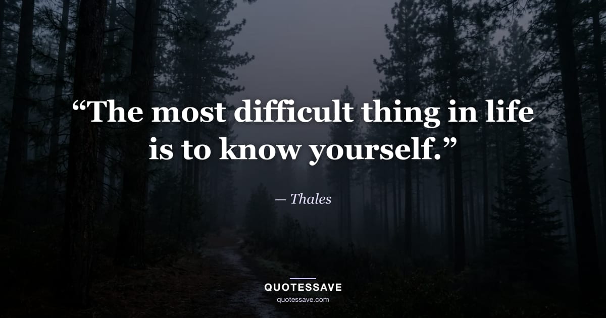 “The most difficult thing in life is to know yourself.” — Thales