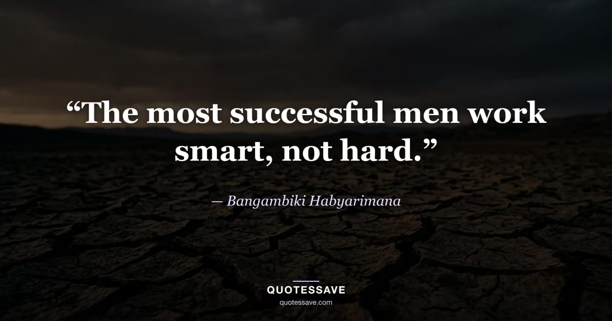 “The most successful men work smart, not hard.” — Bangambiki Habyarimana