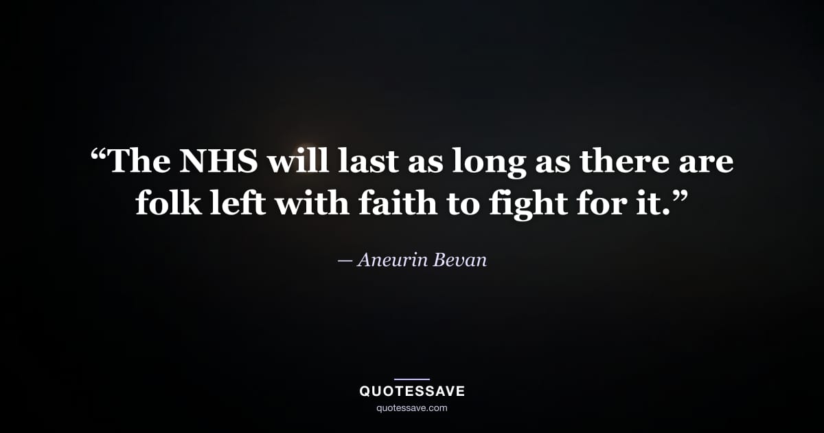 “The NHS will last as long as there are folk left with faith to fight for it.” — Aneurin Bevan