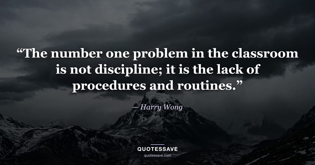 “The number one problem in the classroom is not discipline; it is the lack of procedures and routines.” — Harry Wong