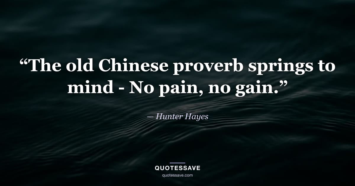“The old Chinese proverb springs to mind - No pain, no gain.” — Hunter Hayes