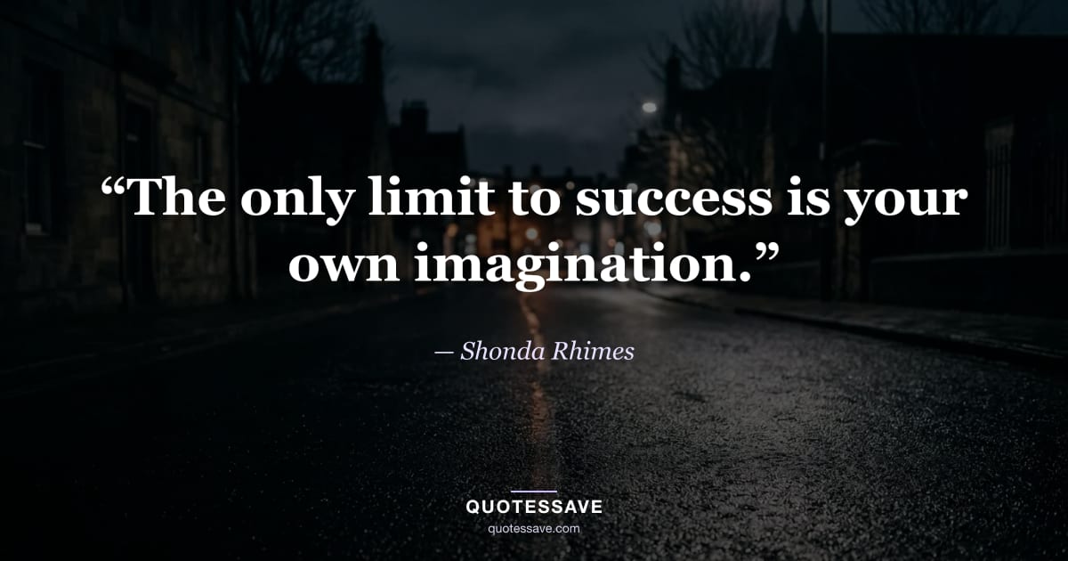 “The only limit to success is your own imagination.” — Shonda Rhimes