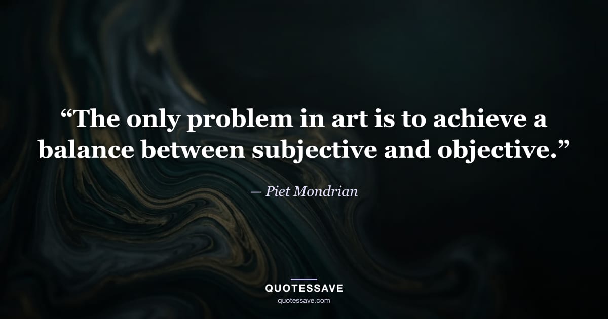 “The only problem in art is to achieve a balance between subjective and objective.” — Piet Mondrian