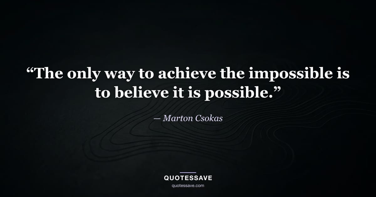 “The only way to achieve the impossible is to believe it is possible.” — Marton Csokas