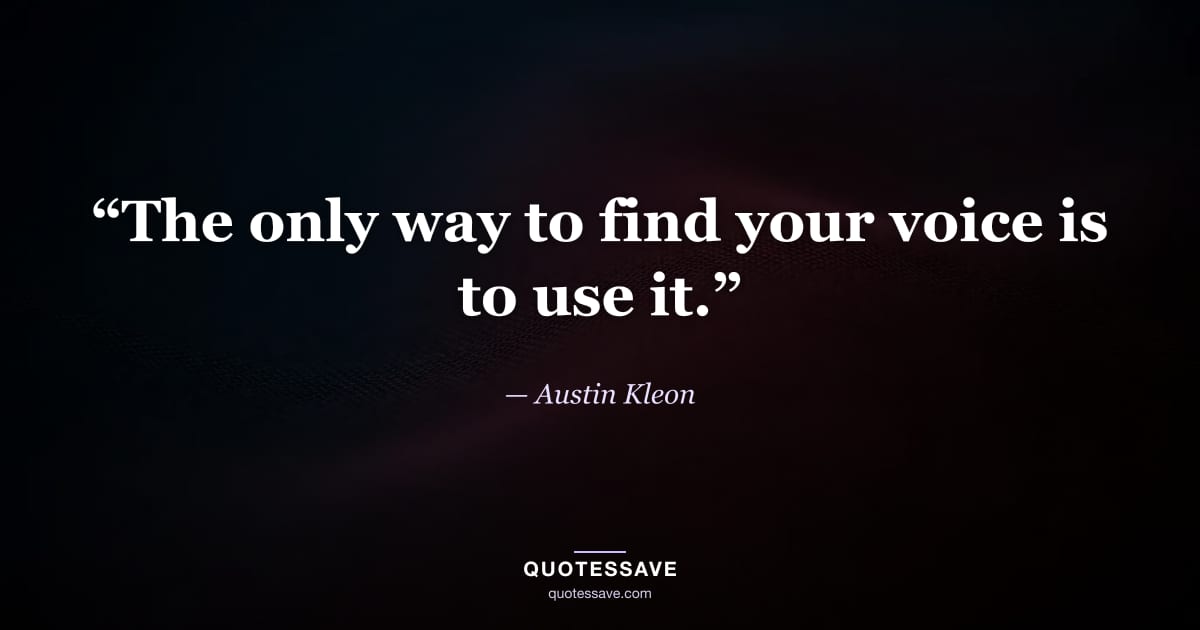 “The only way to find your voice is to use it.” — Austin Kleon