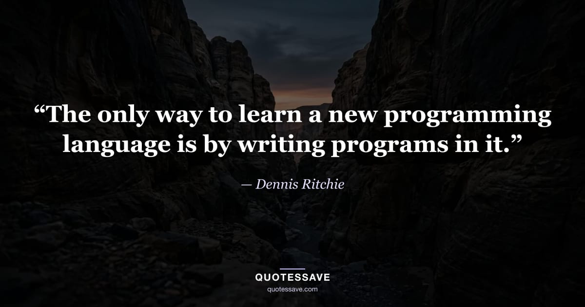 “The only way to learn a new programming language is by writing programs in it.” — Dennis Ritchie