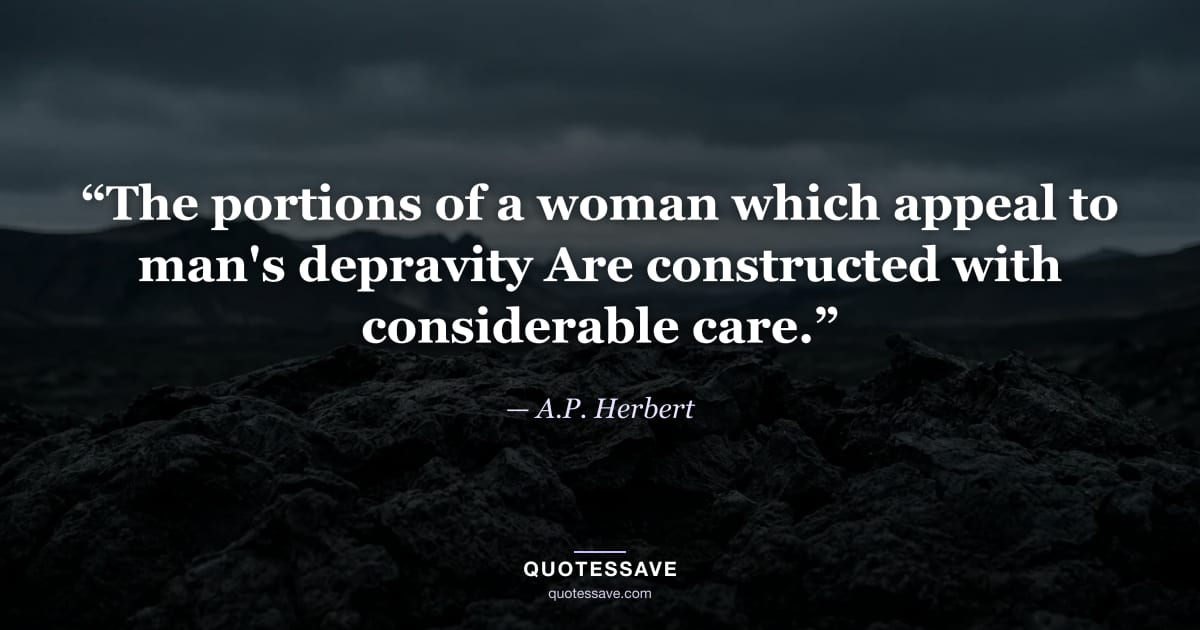 “The portions of a woman which appeal to man's depravity Are constructed with considerable care.” — A.P. Herbert
