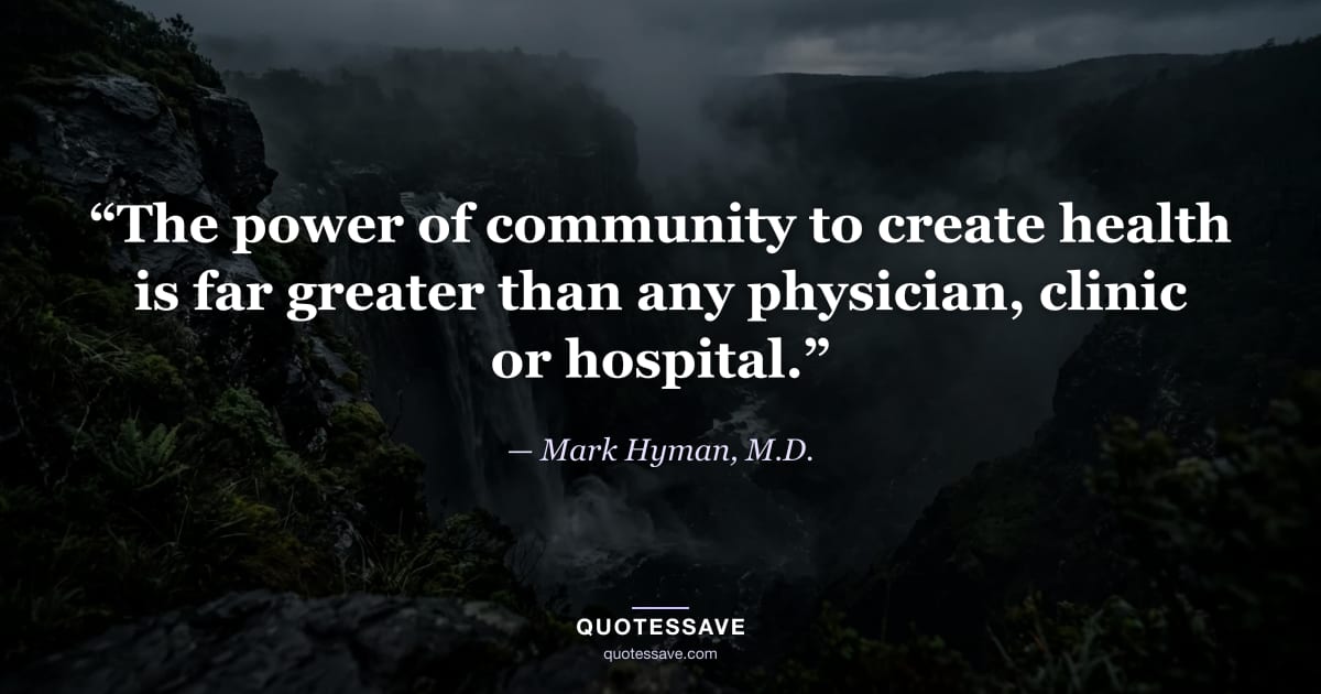 “The power of community to create health is far greater than any physician, clinic or hospital.” — Mark Hyman, M.D.