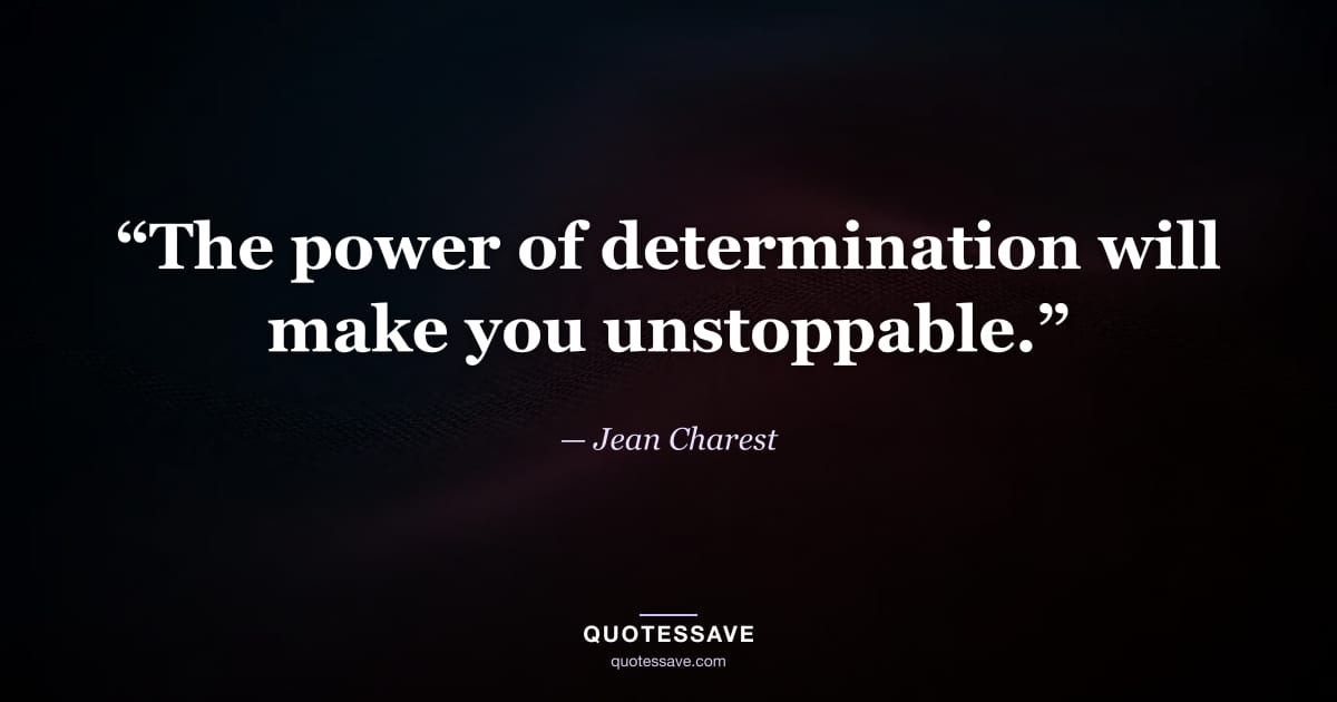 “The power of determination will make you unstoppable.” — Jean Charest