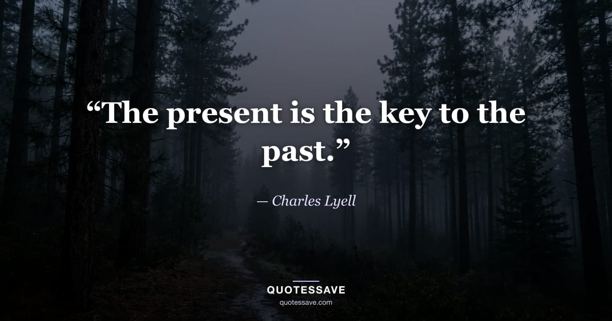 “The present is the key to the past.” — Charles Lyell