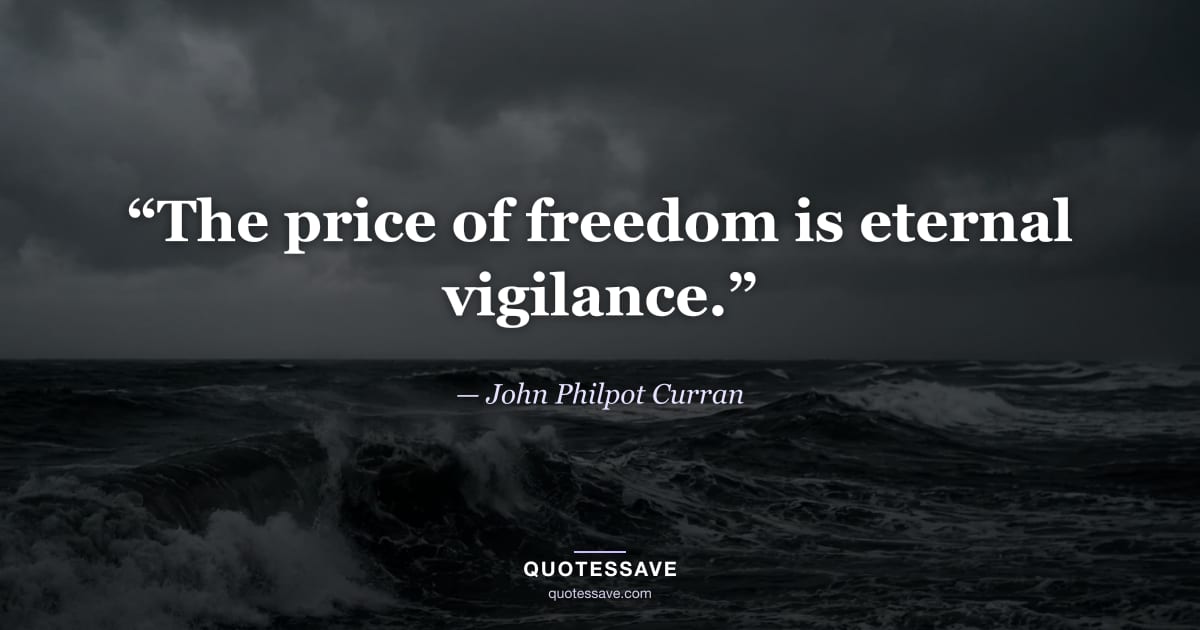 “The price of freedom is eternal vigilance.” — John Philpot Curran