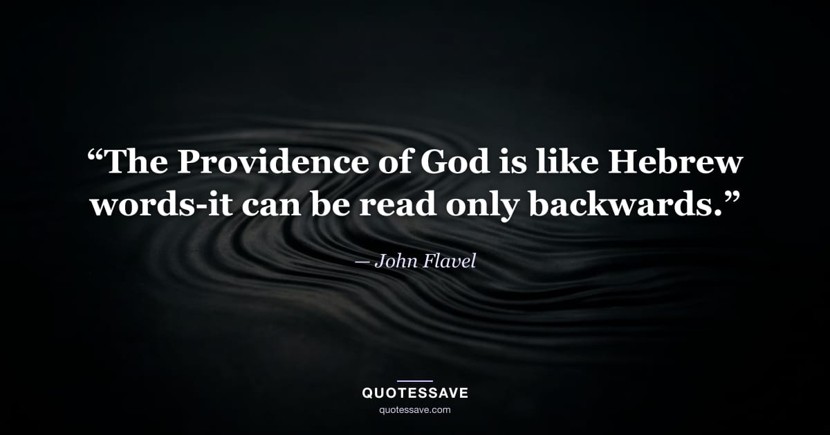 “The Providence of God is like Hebrew words-it can be read only backwards.” — John Flavel