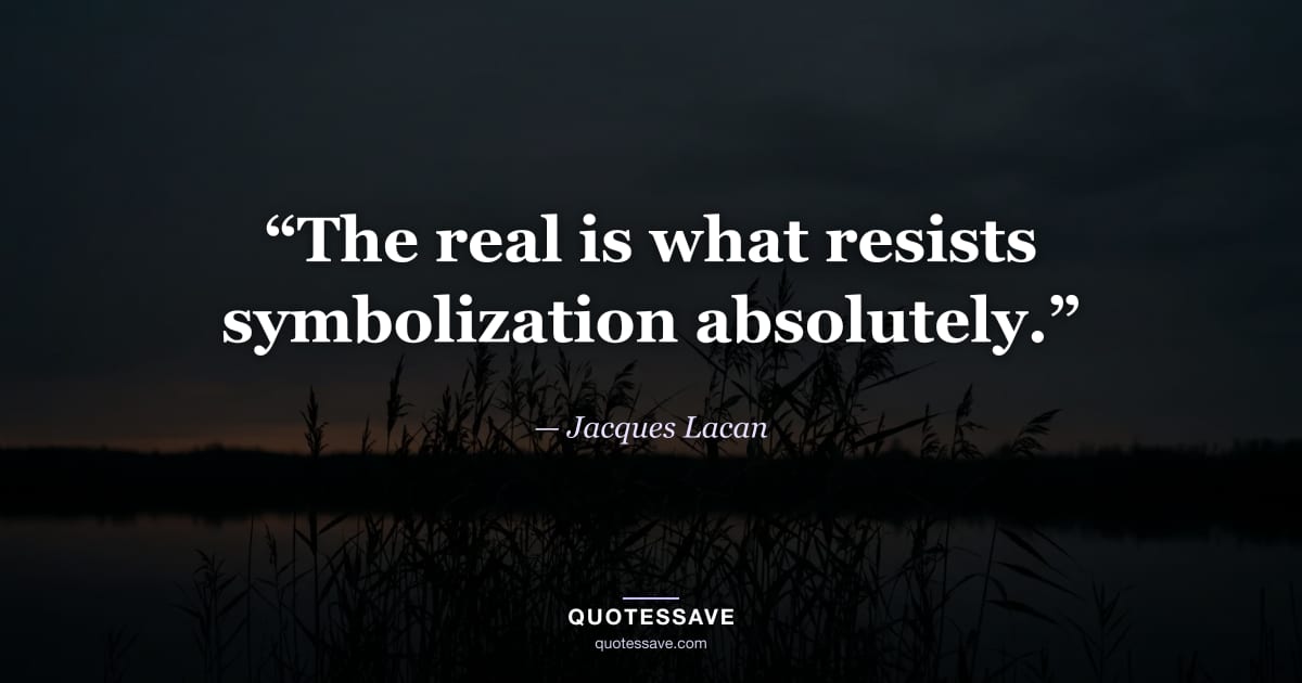 “The real is what resists symbolization absolutely.” — Jacques Lacan