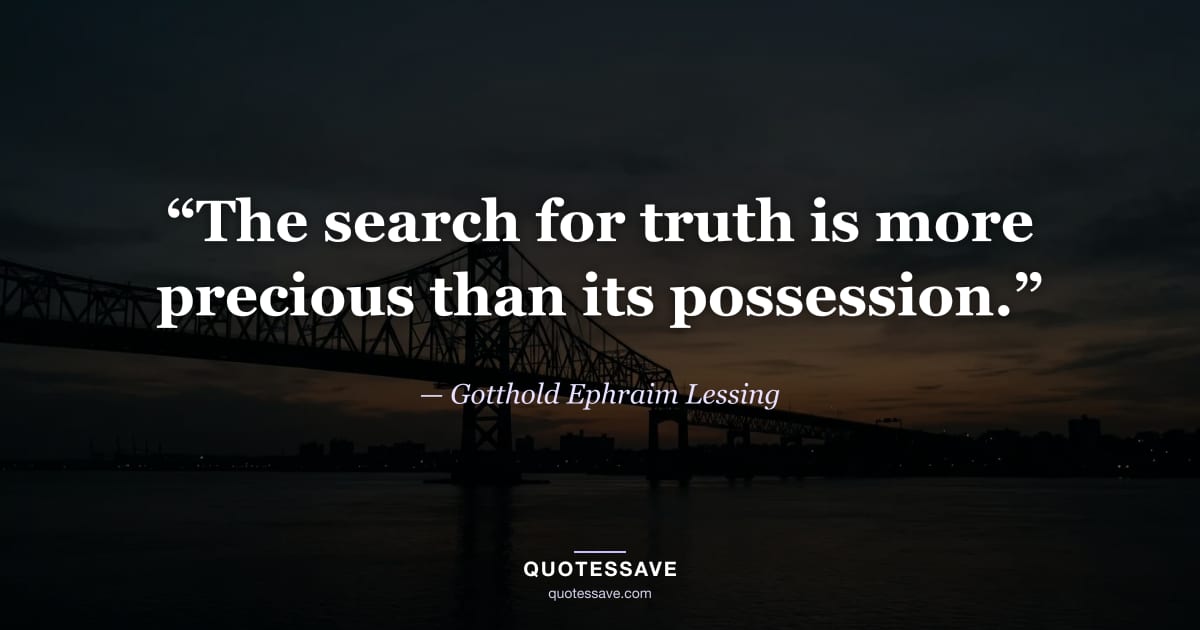 “The search for truth is more precious than its possession.” — Gotthold Ephraim Lessing