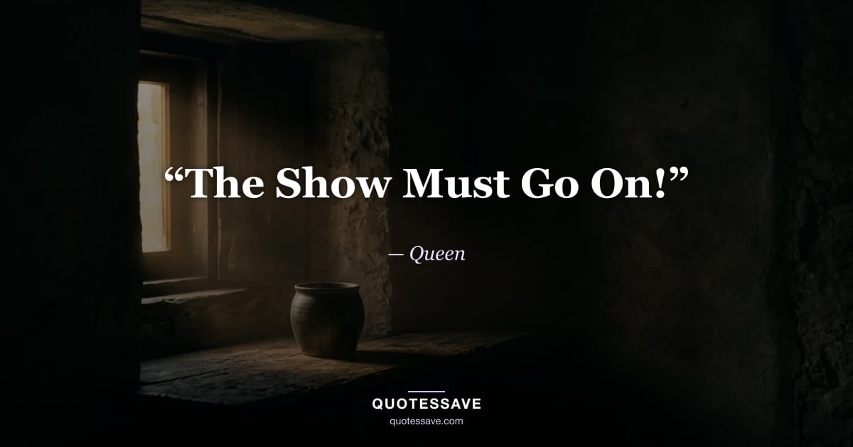 “The Show Must Go On!” — Queen