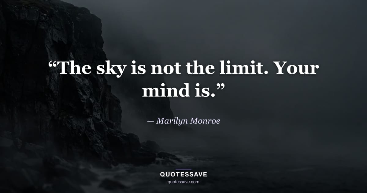 “The sky is not the limit. Your mind is.” — Marilyn Monroe