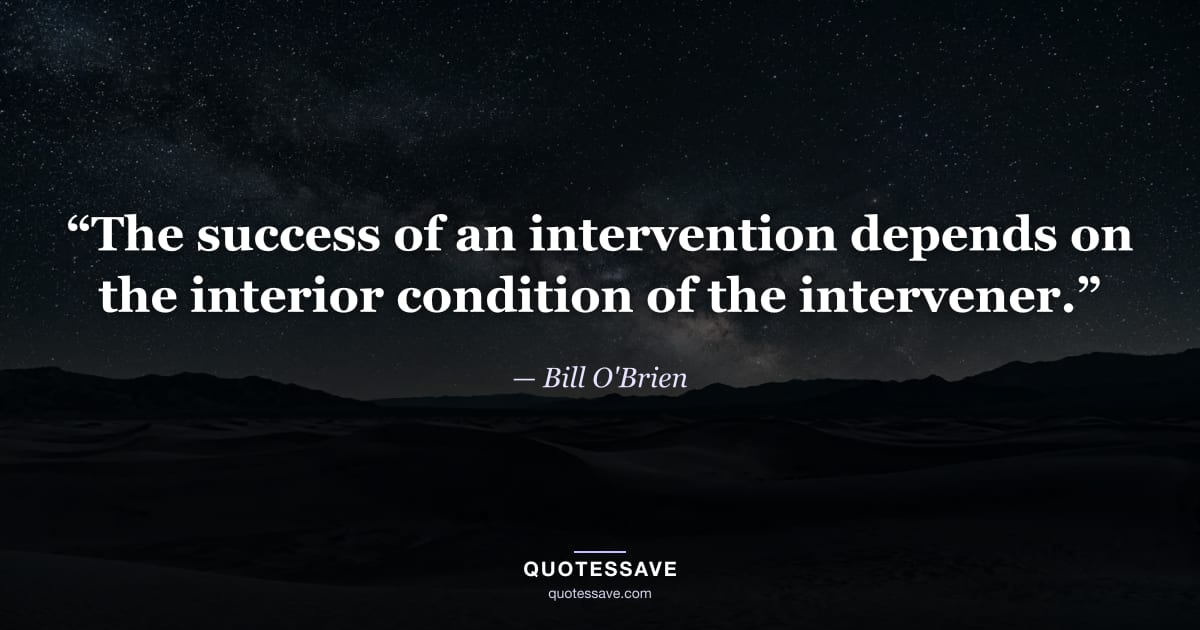 “The success of an intervention depends on the interior condition of the intervener.” — Bill O'Brien
