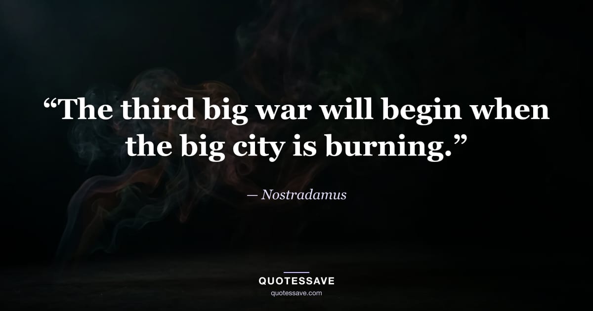 “The third big war will begin when the big city is burning.” — Nostradamus