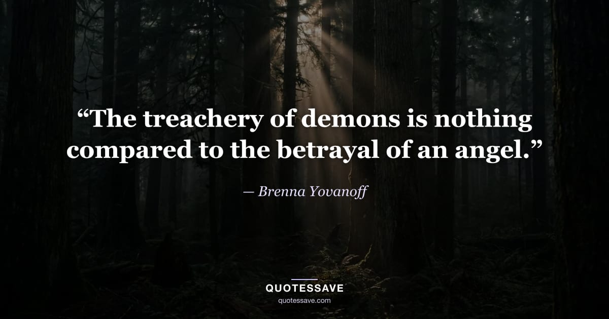 “The treachery of demons is nothing compared to the betrayal of an angel.” — Brenna Yovanoff