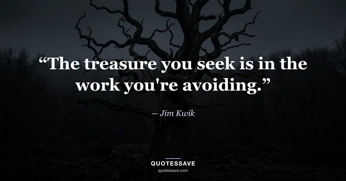 “The treasure you seek is in the work you're avoiding.” — Jim Kwik