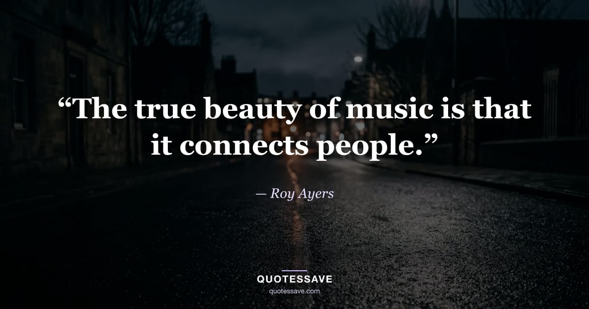 “The true beauty of music is that it connects people.” — Roy Ayers