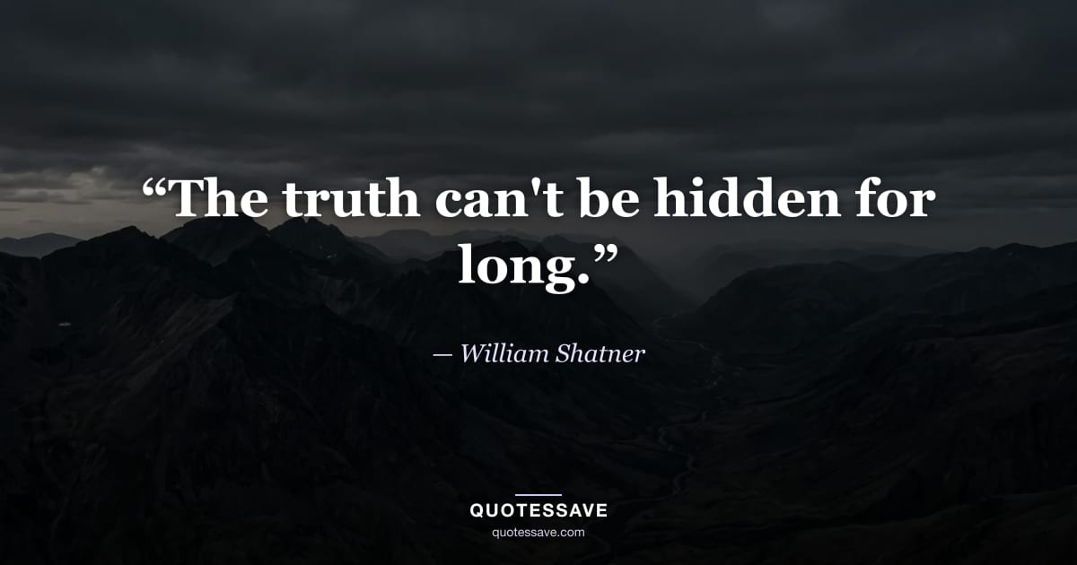 “The truth can't be hidden for long.” — William Shatner