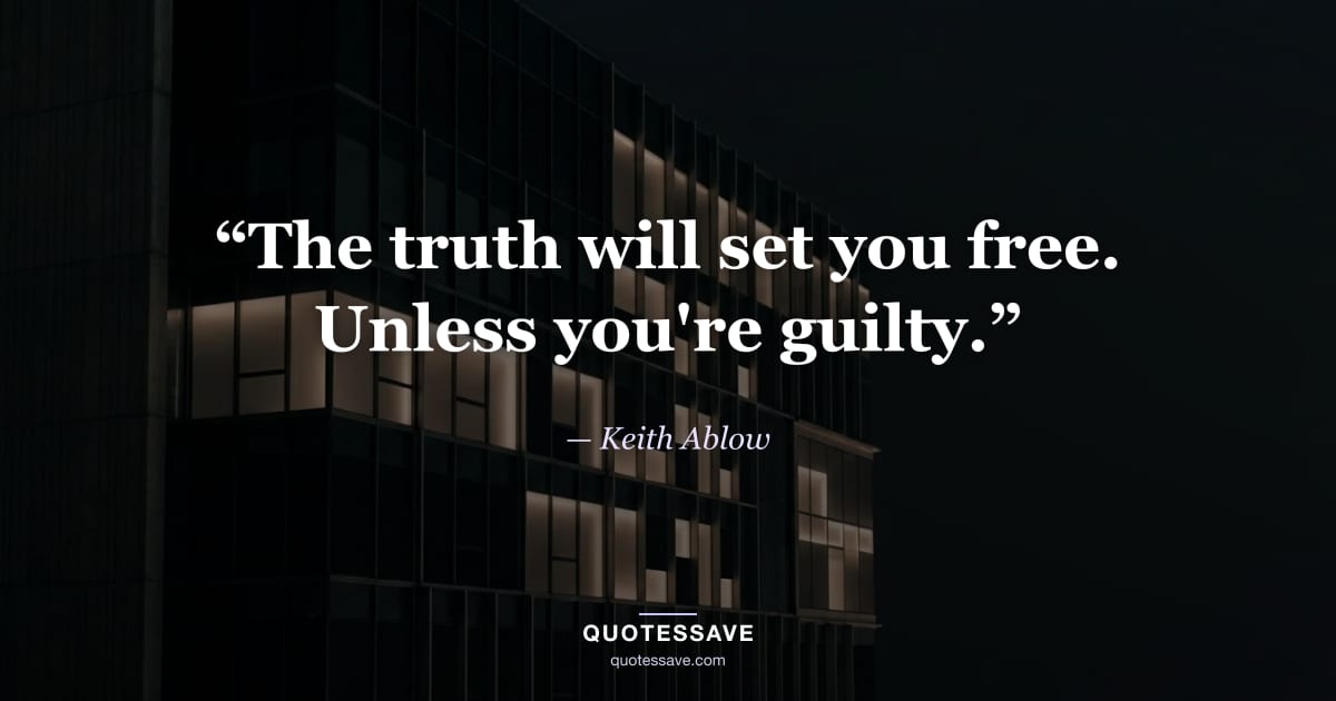 “The truth will set you free. Unless you're guilty.” — Keith Ablow
