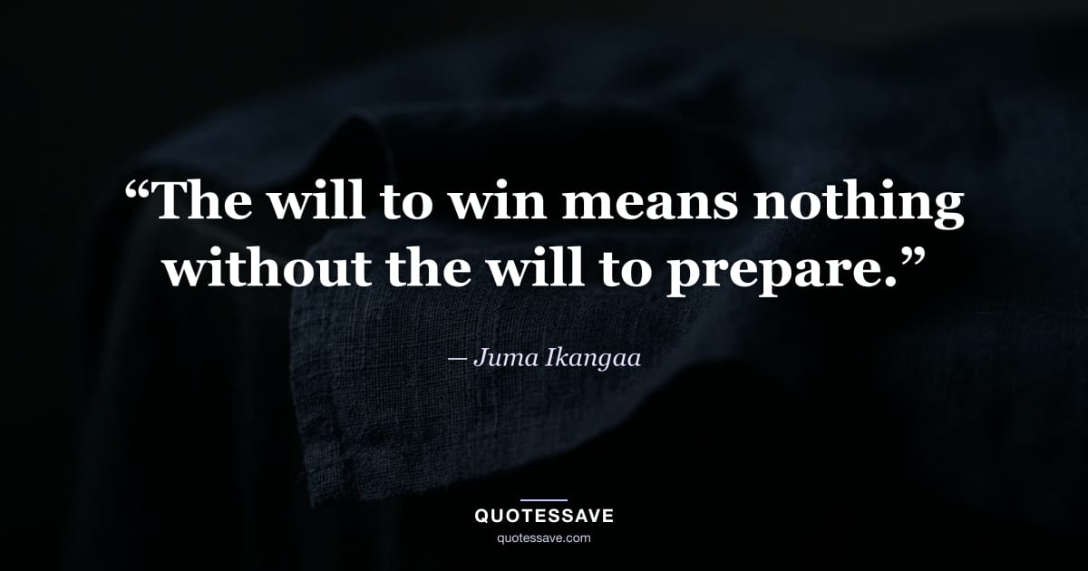 “The will to win means nothing without the will to prepare.” — Juma Ikangaa