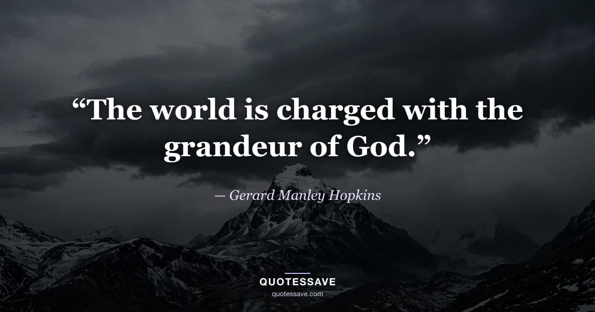 “The world is charged with the grandeur of God.” — Gerard Manley Hopkins
