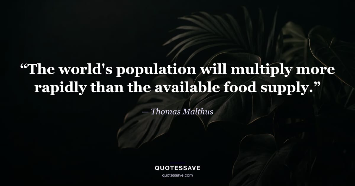 “The world's population will multiply more rapidly than the available food supply.” — Thomas Malthus